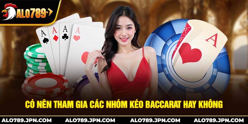Chiến Thuật Kéo Baccarat: Bí Quyết Đặt Cược Hiệu Quả 4 Có nên tham gia các nhóm kéo baccarat hay không