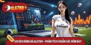 Soi Kèo Bóng Đá Alo789 – Phân Tích Chuẩn Xác Hôm Nay
