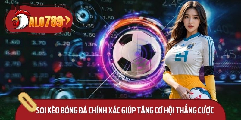 Soi Kèo Bóng Đá Alo789 – Phân Tích Chuẩn Xác Hôm Nay 2 Soi kèo bóng đá chính xác giúp tăng cơ hội thắng cược